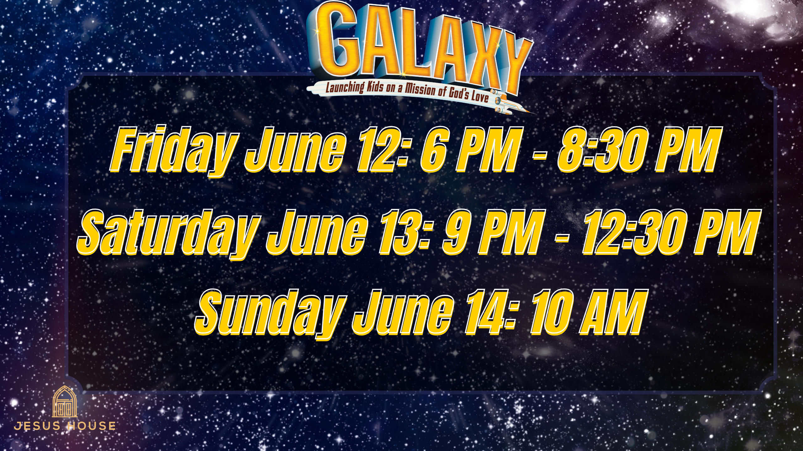 Galaxy-themed event poster listing weekend schedule: Fri June 12, 6–8:30 PM; Sat June 13, 9 PM–12:30 PM; Sun June 14, 10 AM, with JESUS HOUSE logo bottom left.